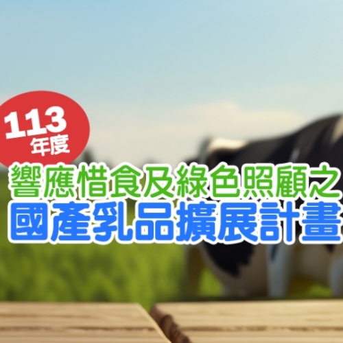113年度「響應惜食及綠色照顧之國產乳品擴展計畫」申請自11...
